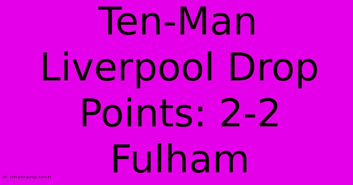 Ten-Man Liverpool Drop Points: 2-2 Fulham Ten-Man Liverpool Drop Points: 2-2 Fulham