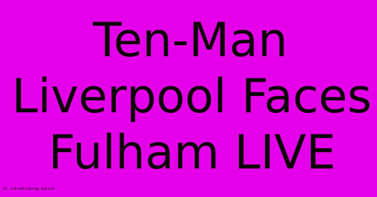 Ten-Man Liverpool Faces Fulham LIVE Ten-Man Liverpool Faces Fulham LIVE