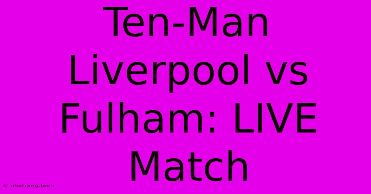 Ten-Man Liverpool Vs Fulham: LIVE Match Ten-Man Liverpool Vs Fulham: LIVE Match