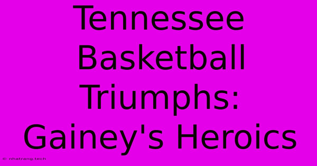 Tennessee Basketball Triumphs: Gainey's Heroics Tennessee Basketball Triumphs: Gainey's Heroics