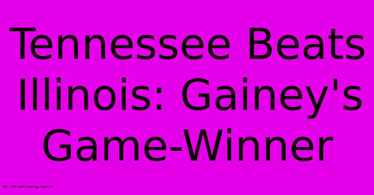 Tennessee Beats Illinois: Gainey's Game-Winner Tennessee Beats Illinois: Gainey's Game-Winner