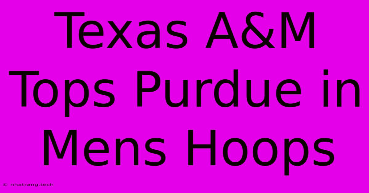Texas A&M Tops Purdue In Mens Hoops