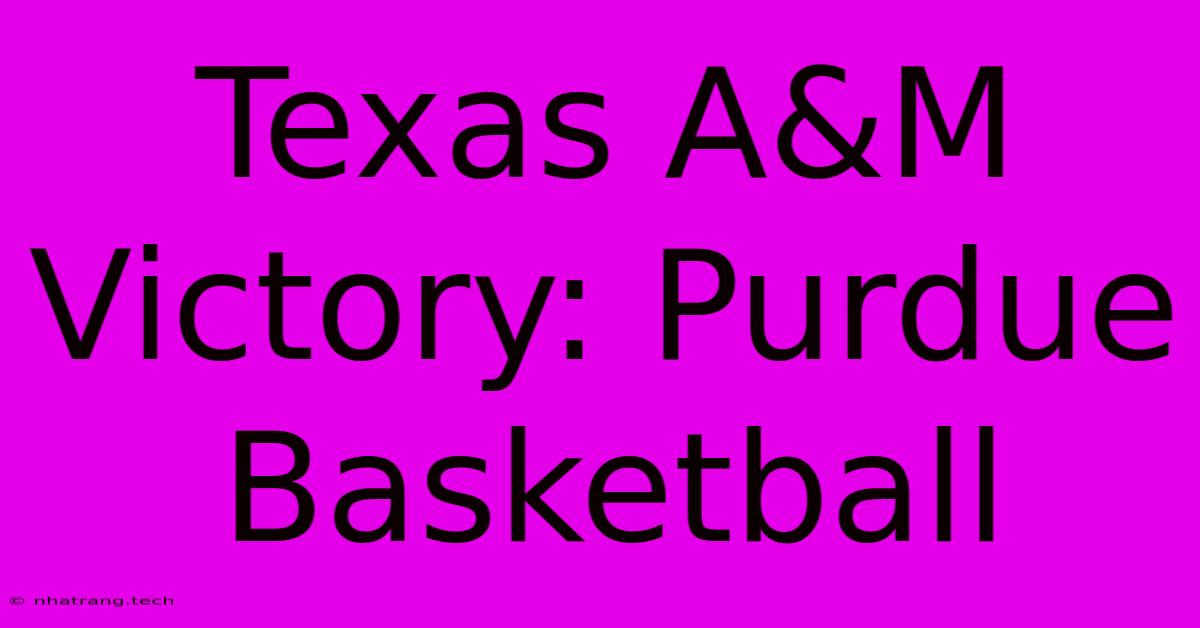 Texas A&M Victory: Purdue Basketball Texas A&M Victory: Purdue Basketball