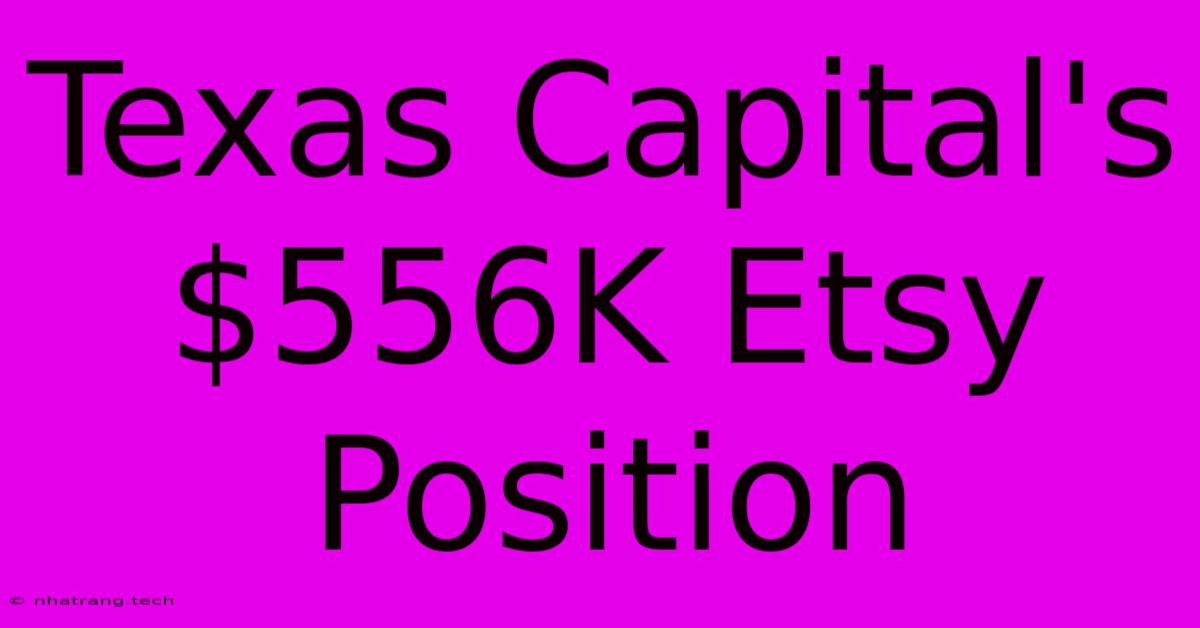 Texas Capital's $556K Etsy Position Texas Capital's $556K Etsy Position