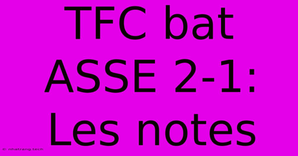 TFC Bat ASSE 2-1: Les Notes TFC Bat ASSE 2-1: Les Notes