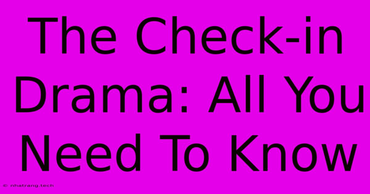 The Check-in Drama: All You Need To Know The Check-in Drama: All You Need To Know