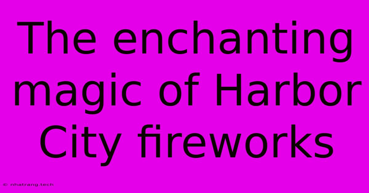 The Enchanting Magic Of Harbor City Fireworks