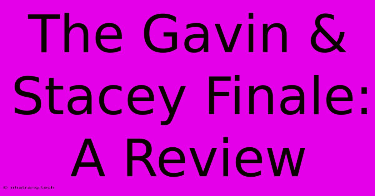 The Gavin & Stacey Finale: A Review