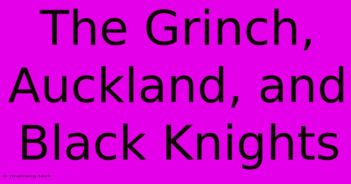 The Grinch, Auckland, And Black Knights The Grinch, Auckland, And Black Knights
