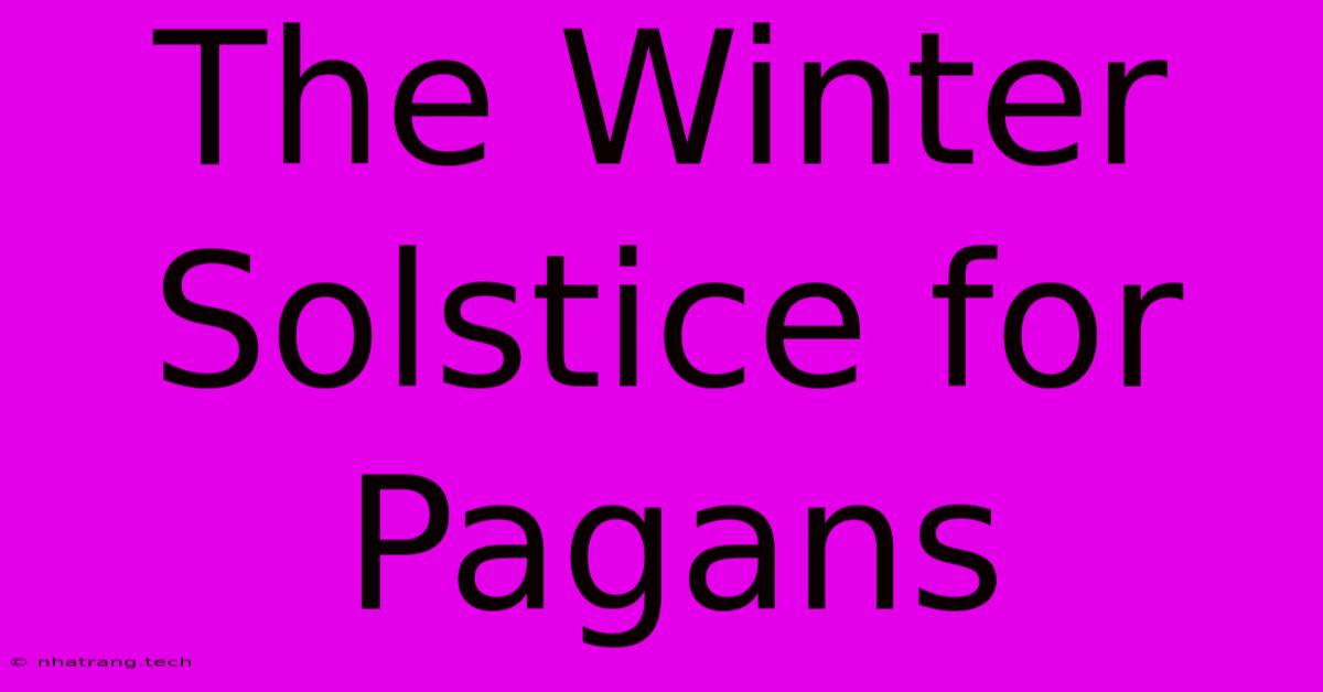 The Winter Solstice For Pagans The Winter Solstice For Pagans