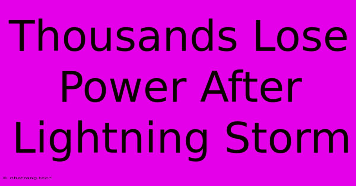 Thousands Lose Power After Lightning Storm Thousands Lose Power After Lightning Storm