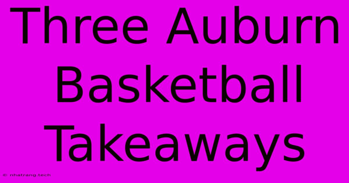 Three Auburn Basketball Takeaways Three Auburn Basketball Takeaways