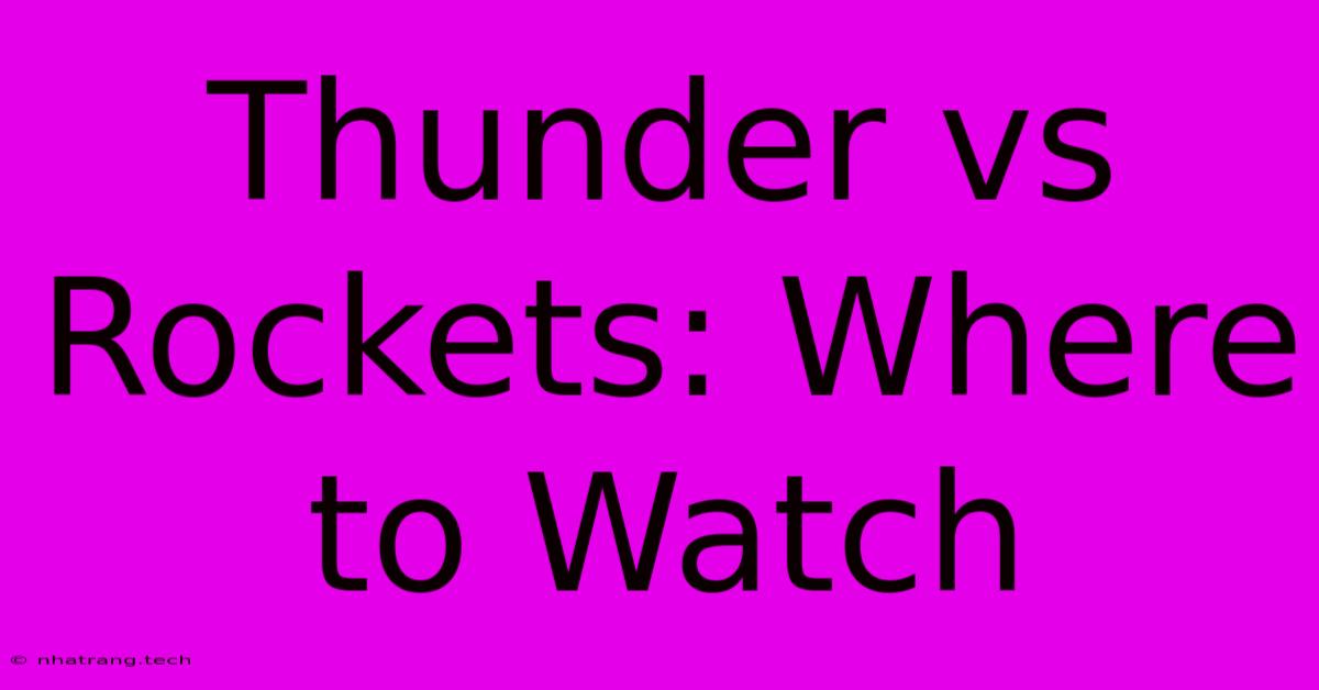 Thunder Vs Rockets: Where To Watch Thunder Vs Rockets: Where To Watch