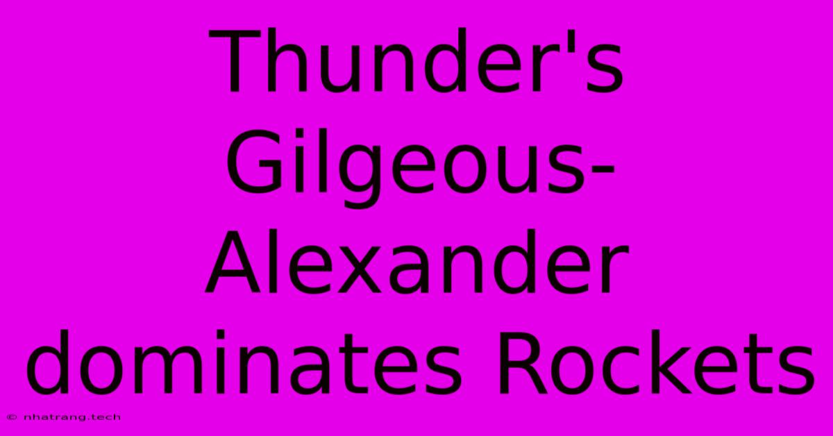 Thunder's Gilgeous-Alexander Dominates Rockets Thunder's Gilgeous-Alexander Dominates Rockets
