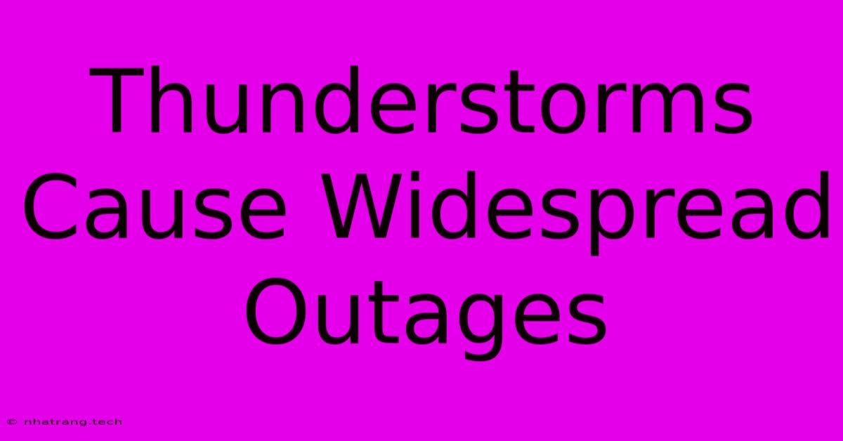 Thunderstorms Cause Widespread Outages Thunderstorms Cause Widespread Outages