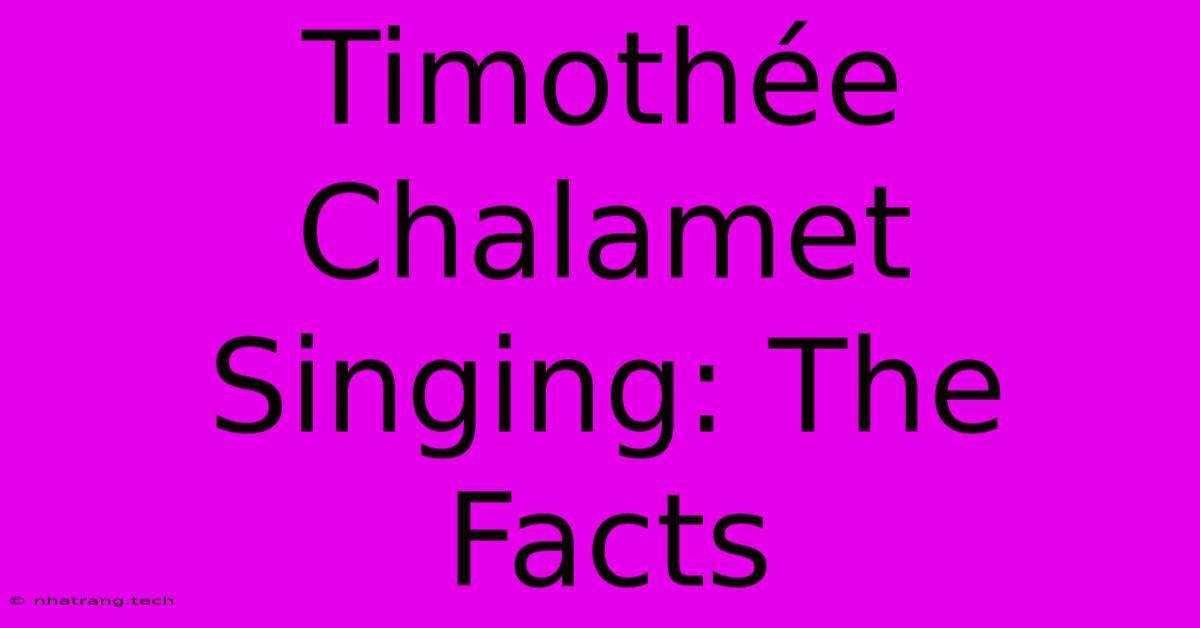 Timothée Chalamet Singing: The Facts Timothée Chalamet Singing: The Facts