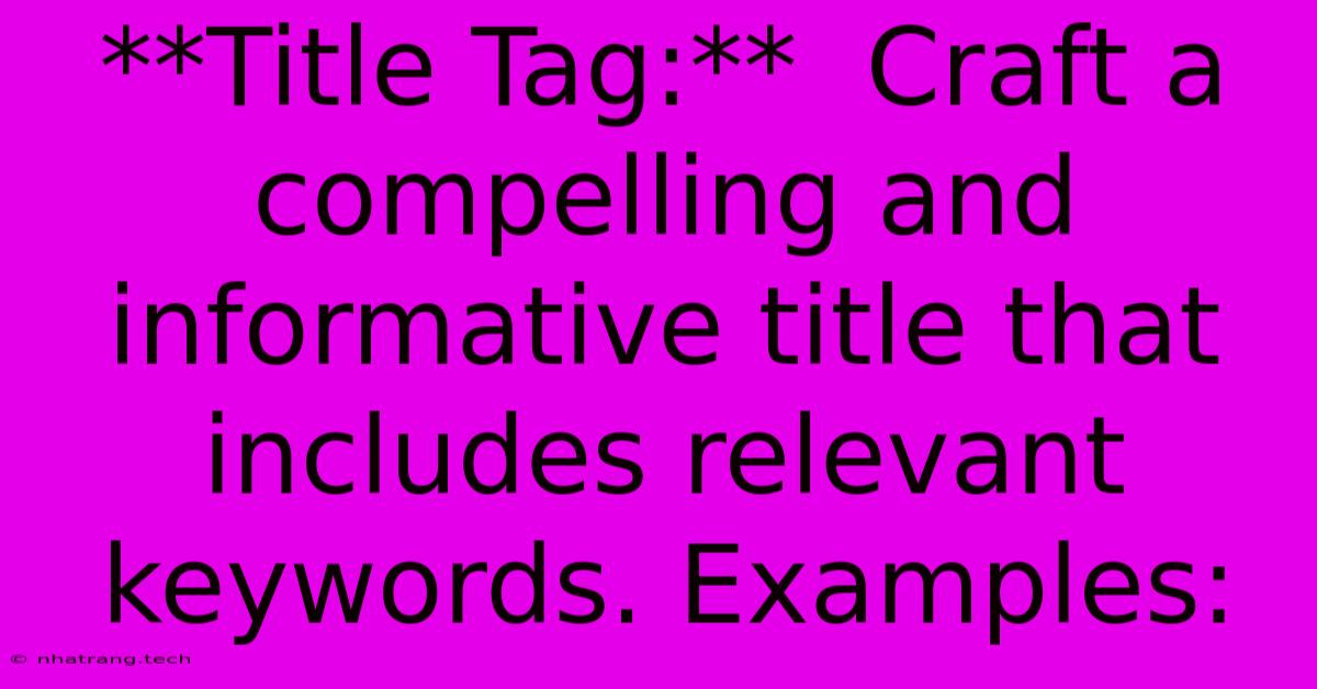 **Title Tag:** Craft A Compelling And Informative Title That Includes Relevant Keywords. Examples: **Title Tag:** Craft A Compelling And Informative Title That Includes Relevant Keywords. Examples: