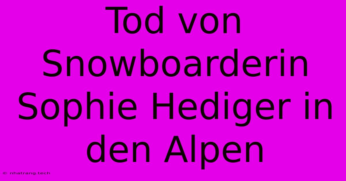 Tod Von Snowboarderin Sophie Hediger In Den Alpen