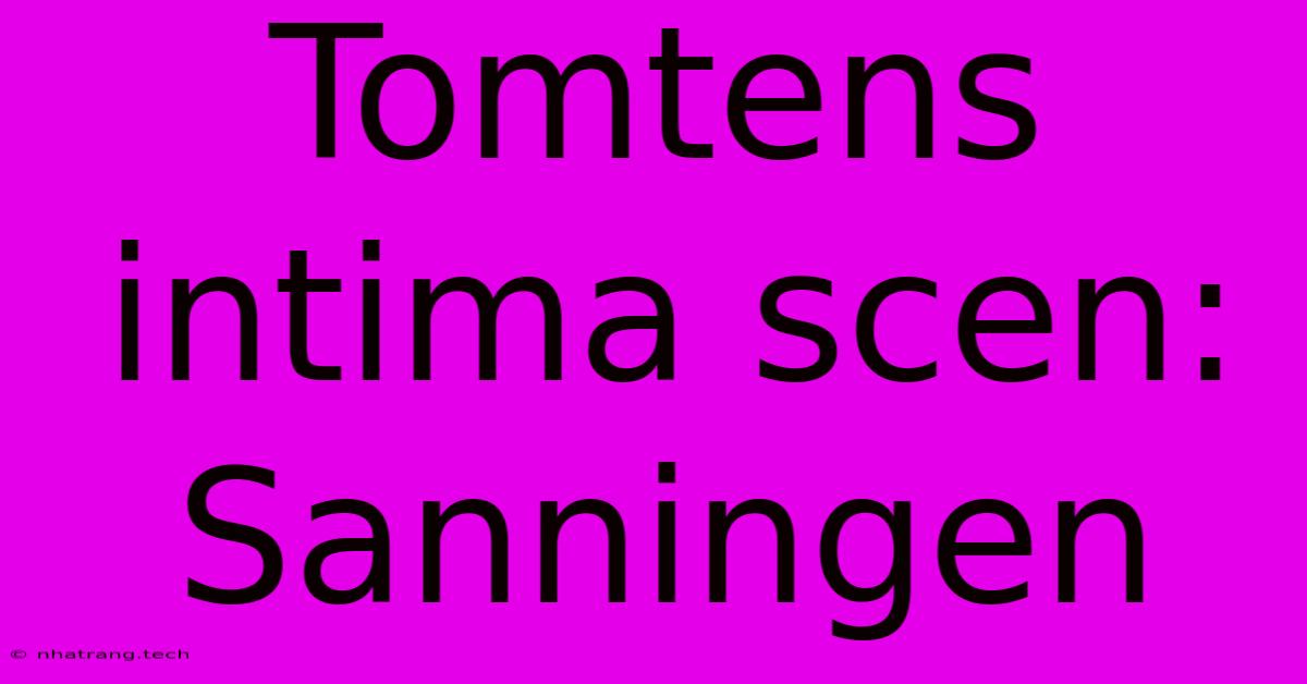 Tomtens Intima Scen: Sanningen