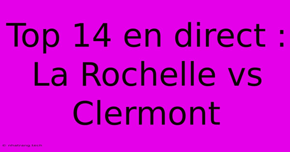 Top 14 En Direct : La Rochelle Vs Clermont Top 14 En Direct : La Rochelle Vs Clermont