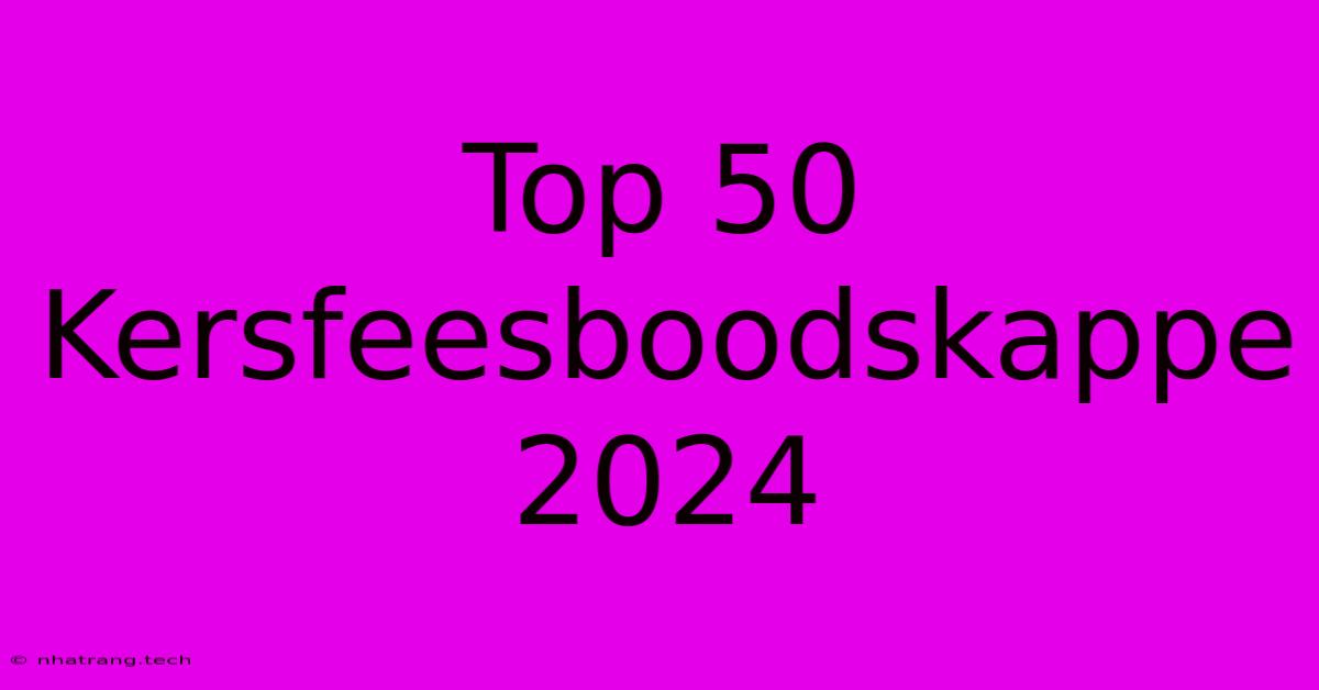 Top 50 Kersfeesboodskappe 2024