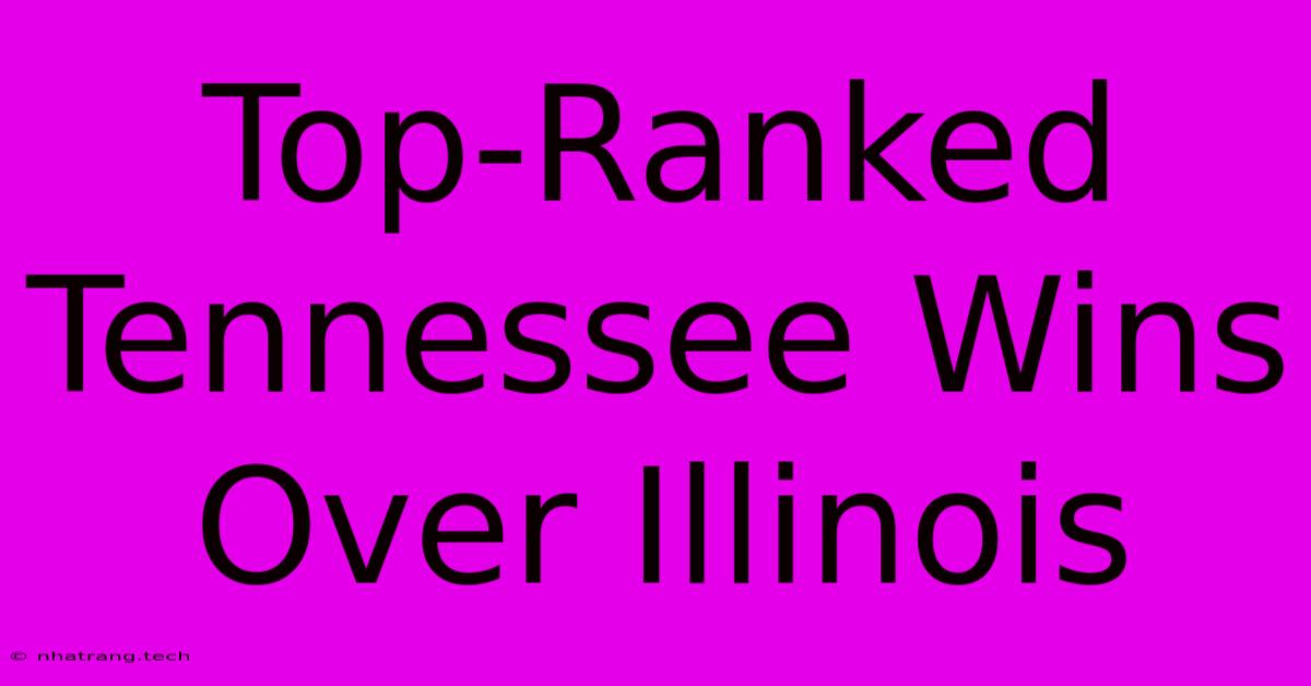 Top-Ranked Tennessee Wins Over Illinois Top-Ranked Tennessee Wins Over Illinois
