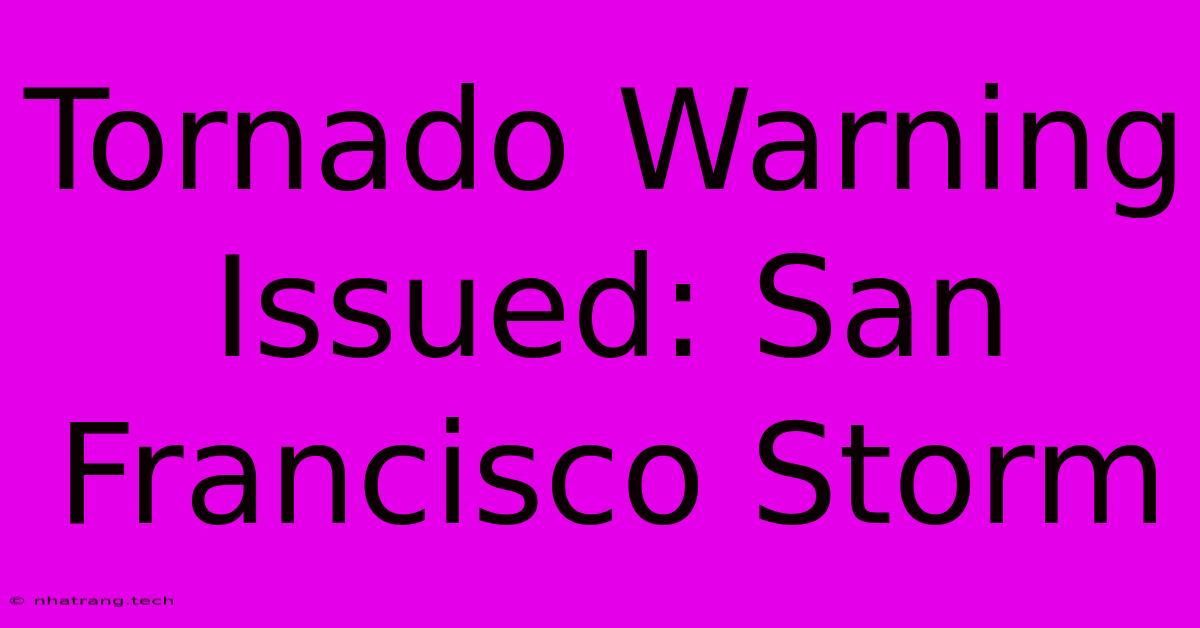 Tornado Warning Issued: San Francisco Storm Tornado Warning Issued: San Francisco Storm