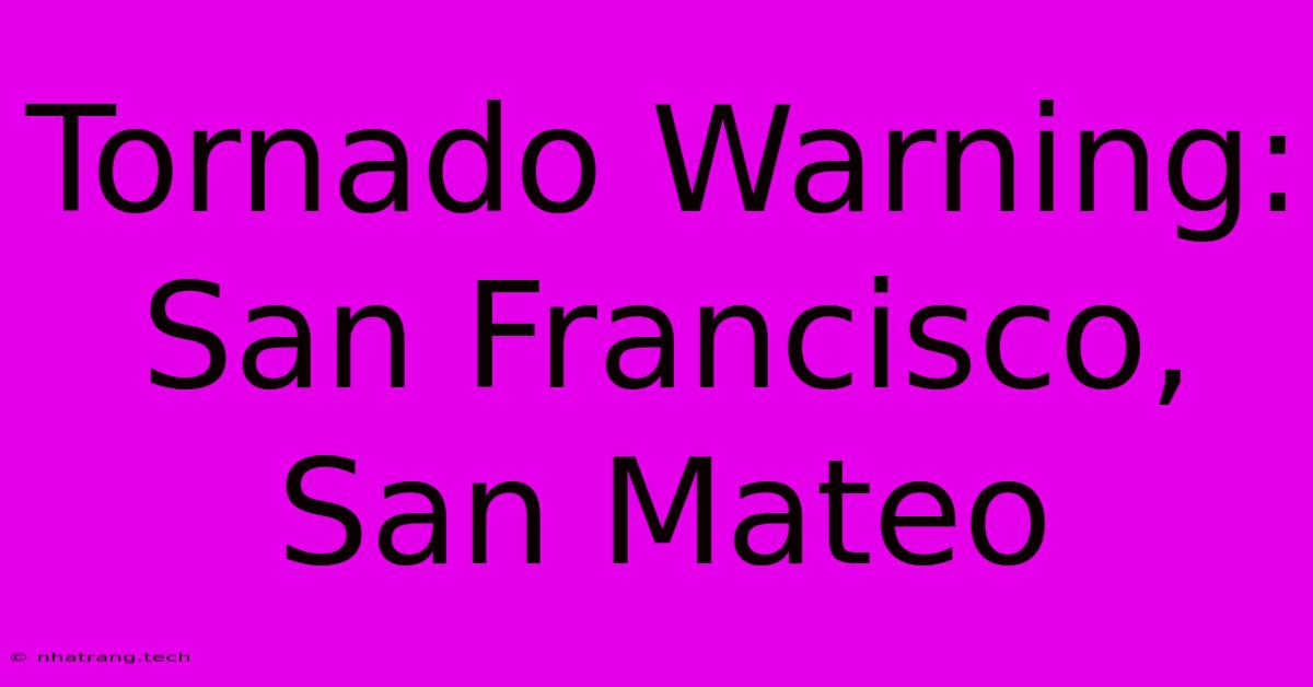 Tornado Warning: San Francisco, San Mateo Tornado Warning: San Francisco, San Mateo