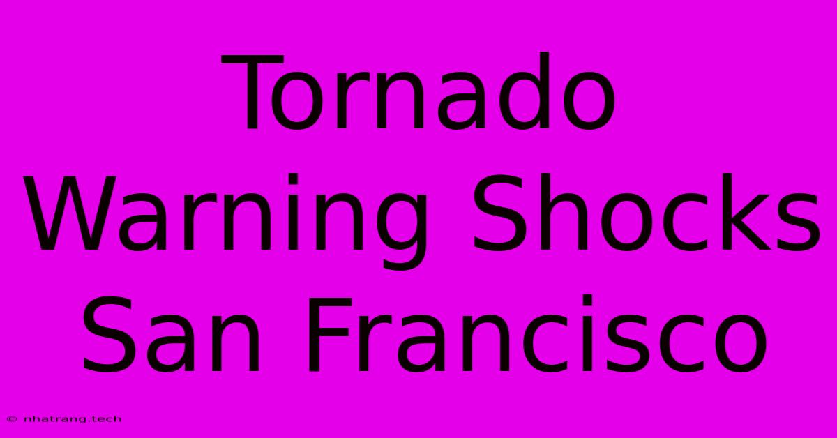 Tornado Warning Shocks San Francisco Tornado Warning Shocks San Francisco