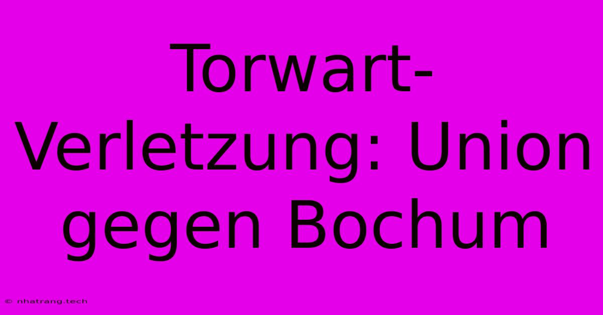 Torwart-Verletzung: Union Gegen Bochum Torwart-Verletzung: Union Gegen Bochum