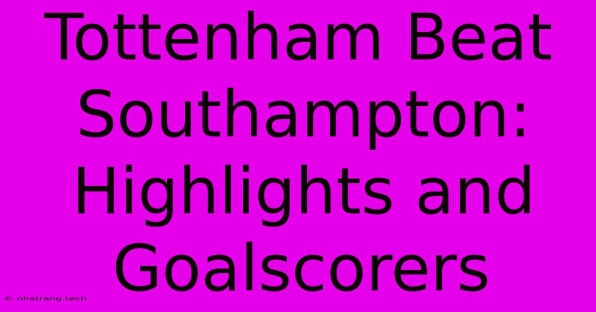 Tottenham Beat Southampton: Highlights And Goalscorers Tottenham Beat Southampton: Highlights And Goalscorers
