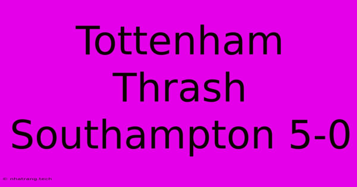 Tottenham Thrash Southampton 5-0 Tottenham Thrash Southampton 5-0