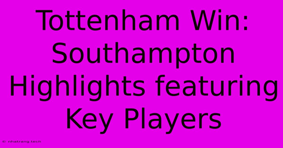 Tottenham Win: Southampton Highlights Featuring Key Players Tottenham Win: Southampton Highlights Featuring Key Players