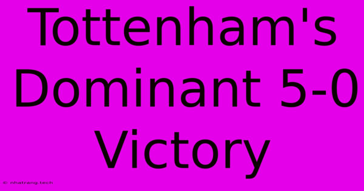 Tottenham's Dominant 5-0 Victory Tottenham's Dominant 5-0 Victory