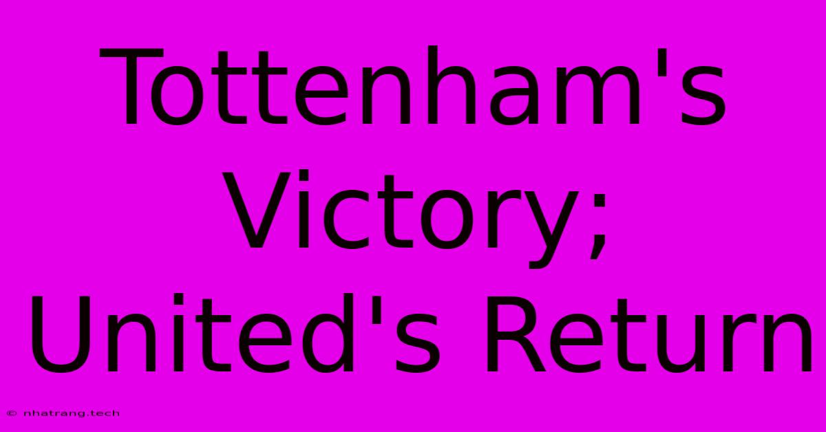 Tottenham's Victory; United's Return Tottenham's Victory; United's Return