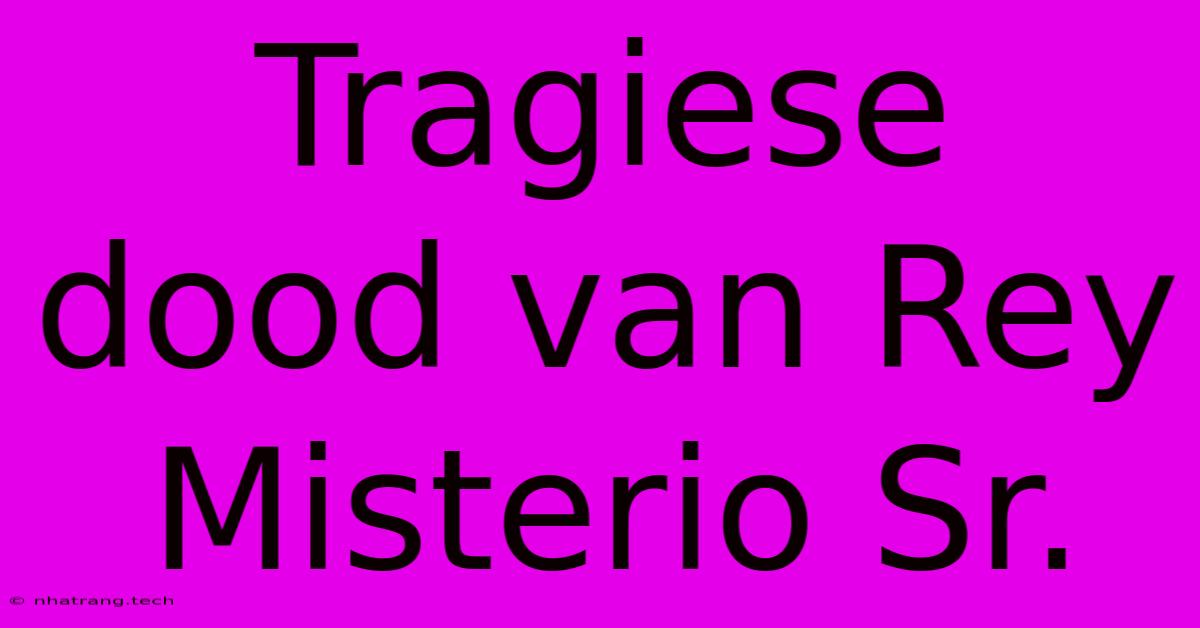 Tragiese Dood Van Rey Misterio Sr. Tragiese Dood Van Rey Misterio Sr.