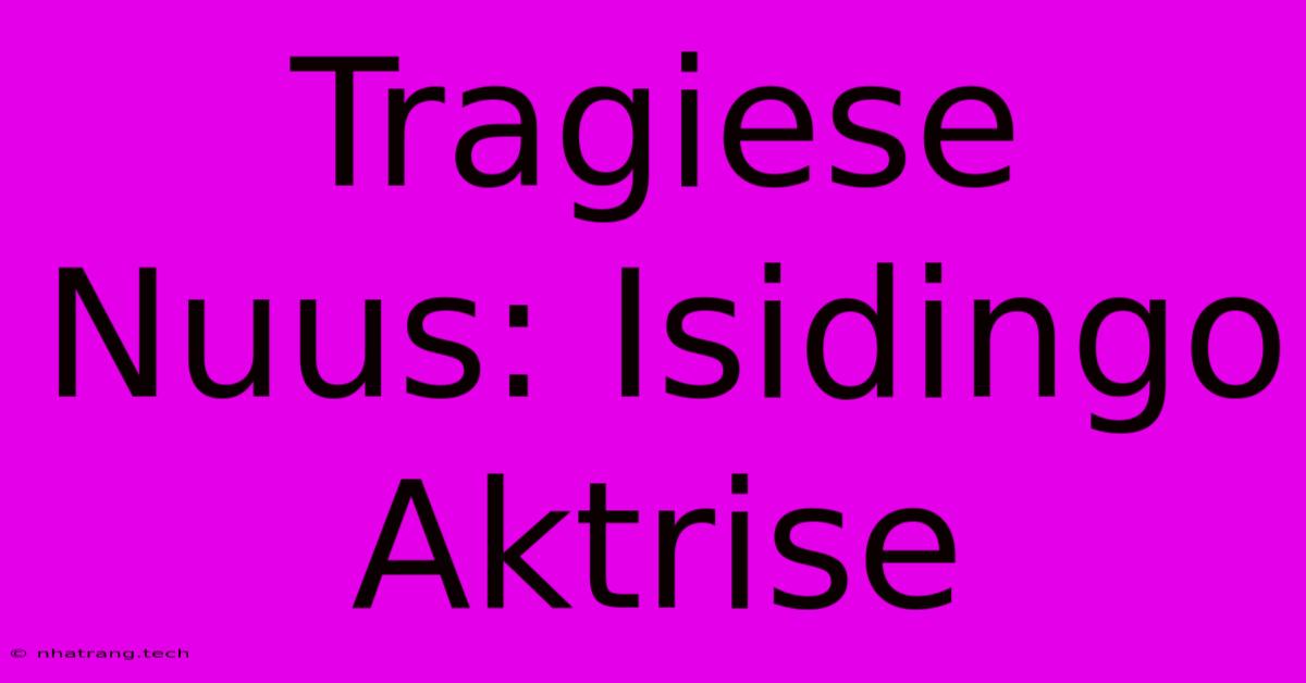 Tragiese Nuus: Isidingo Aktrise Tragiese Nuus: Isidingo Aktrise