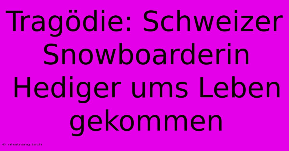 Tragödie: Schweizer Snowboarderin Hediger Ums Leben Gekommen