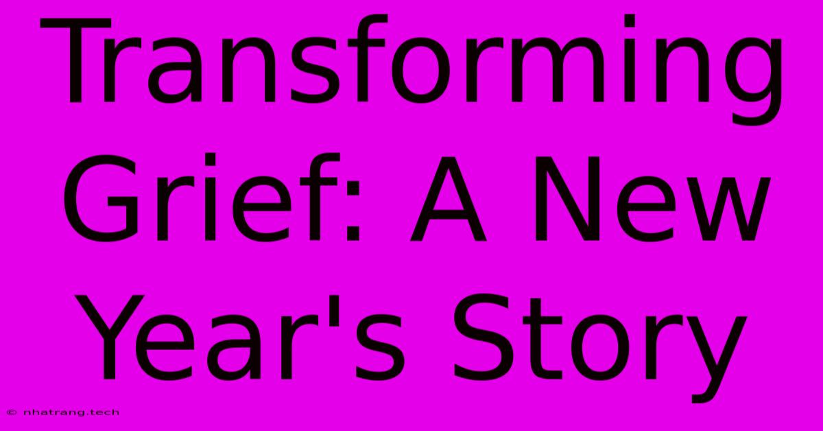 Transforming Grief: A New Year's Story