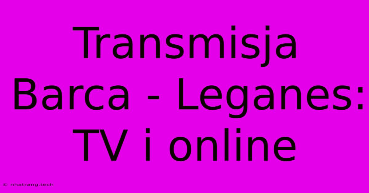 Transmisja Barca - Leganes: TV I Online Transmisja Barca - Leganes: TV I Online
