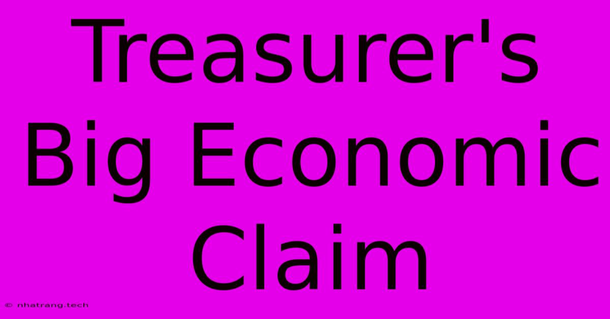 Treasurer's Big Economic Claim Treasurer's Big Economic Claim