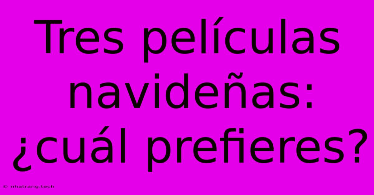 Tres Películas Navideñas: ¿cuál Prefieres?