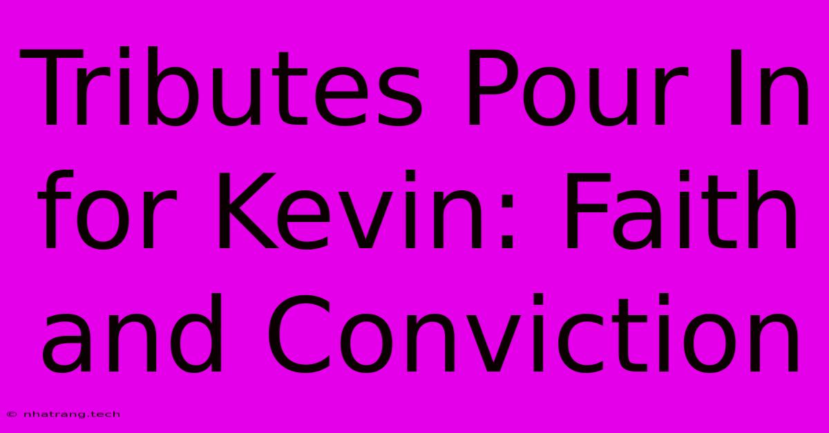 Tributes Pour In For Kevin: Faith And Conviction Tributes Pour In For Kevin: Faith And Conviction