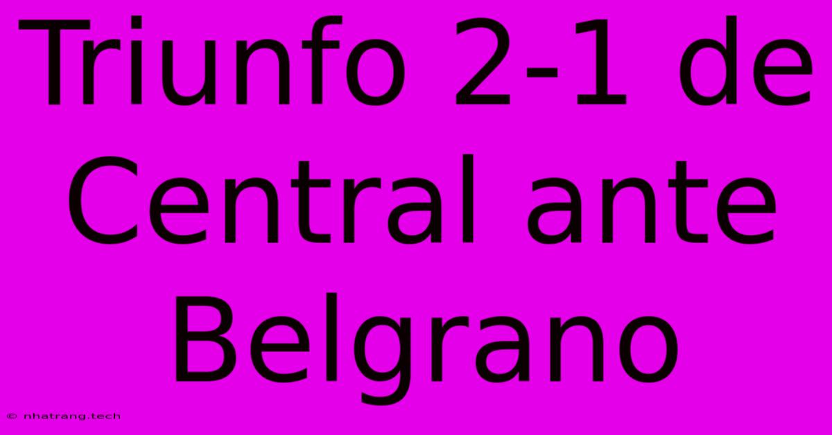 Triunfo 2-1 De Central Ante Belgrano Triunfo 2-1 De Central Ante Belgrano