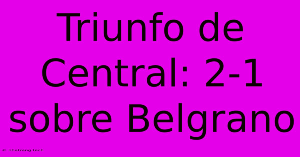 Triunfo De Central: 2-1 Sobre Belgrano
