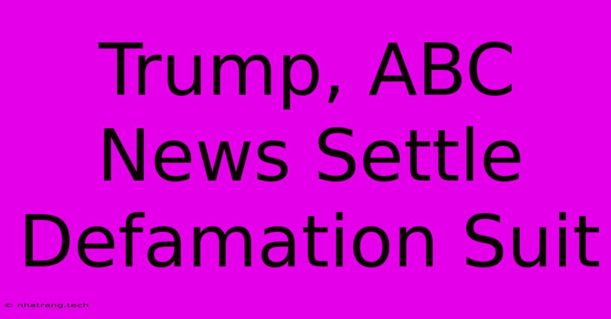Trump, ABC News Settle Defamation Suit Trump, ABC News Settle Defamation Suit