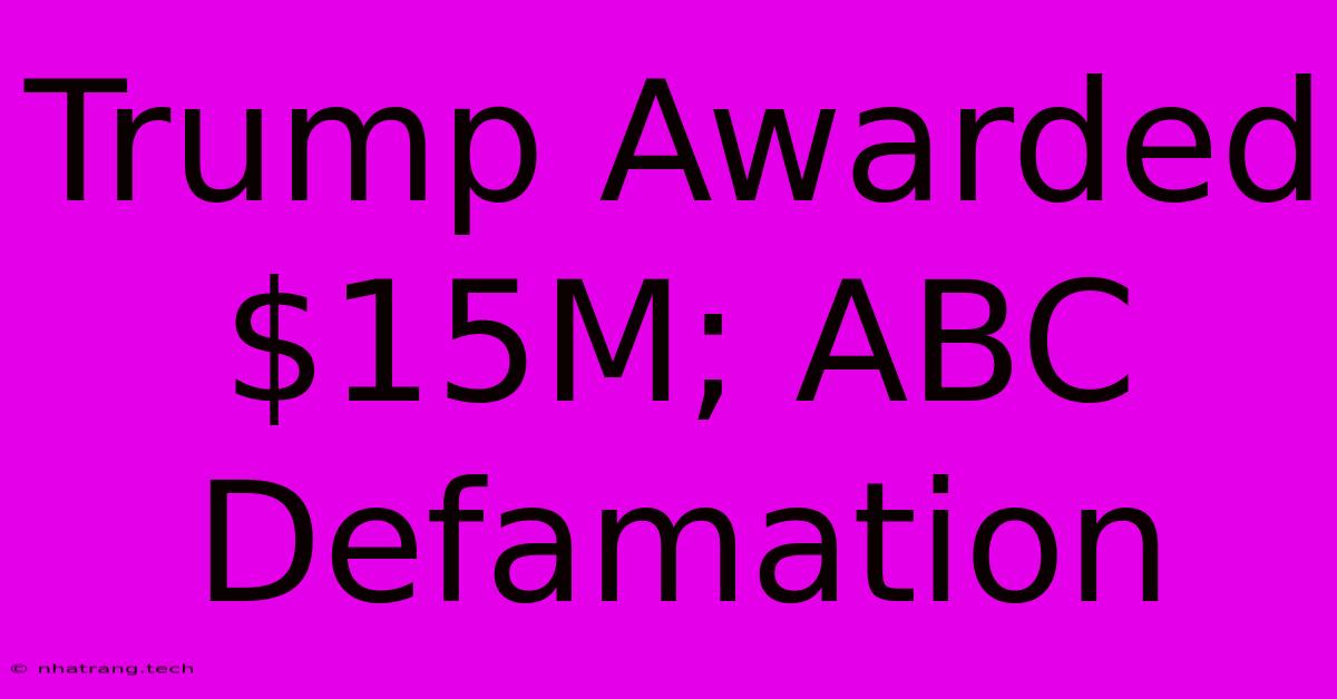 Trump Awarded $15M; ABC Defamation Trump Awarded $15M; ABC Defamation