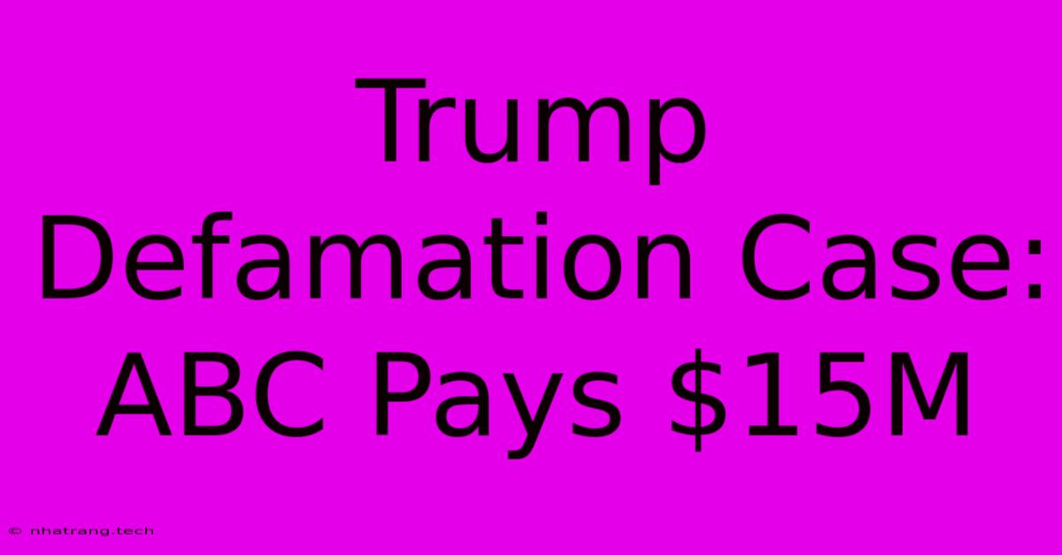 Trump Defamation Case: ABC Pays $15M Trump Defamation Case: ABC Pays $15M