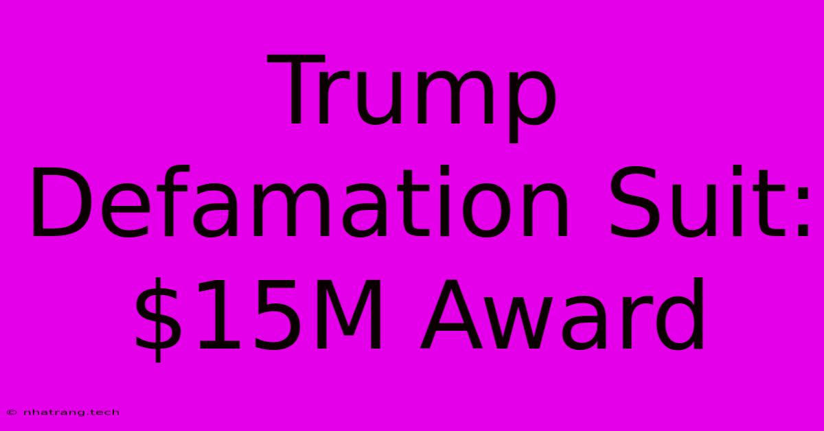 Trump Defamation Suit: $15M Award
