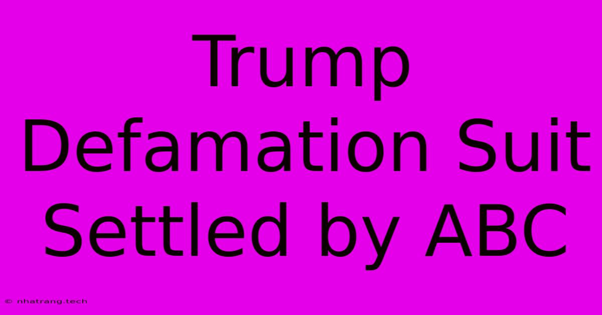 Trump Defamation Suit Settled By ABC Trump Defamation Suit Settled By ABC